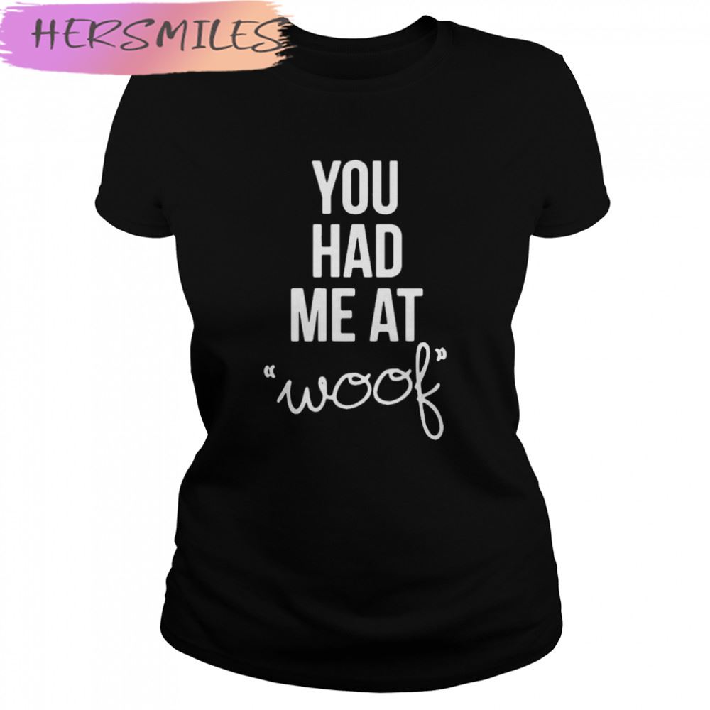 You Had Me At Woof T-shirt