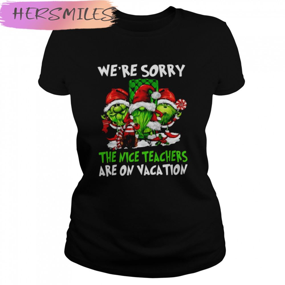 Santa Gnomes On Grinch We’re Sorry The Nice Teachers Are On Vacation Merry Christmas T-shirt