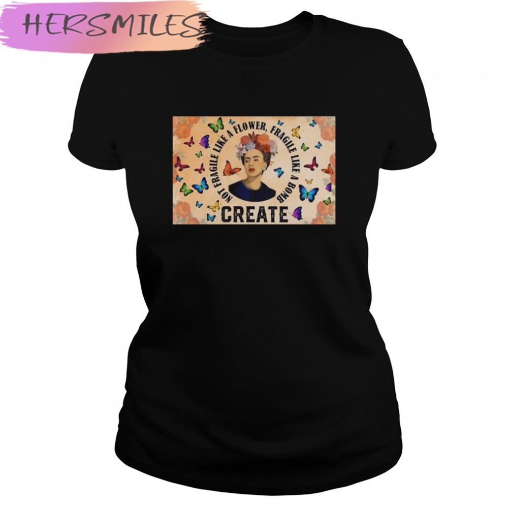 Create Not Fragile Like A Flower Fragile Like A Bomb T-shirt