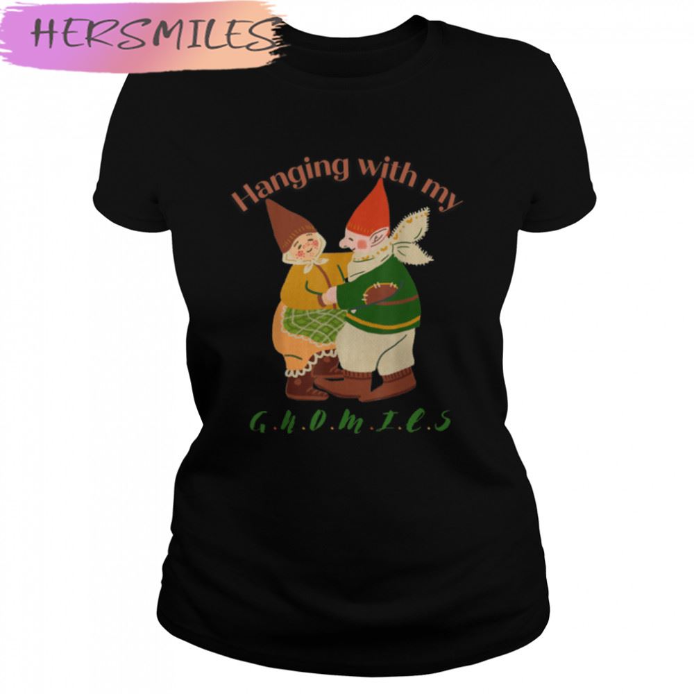 Hanging with my gnomies T-shirt