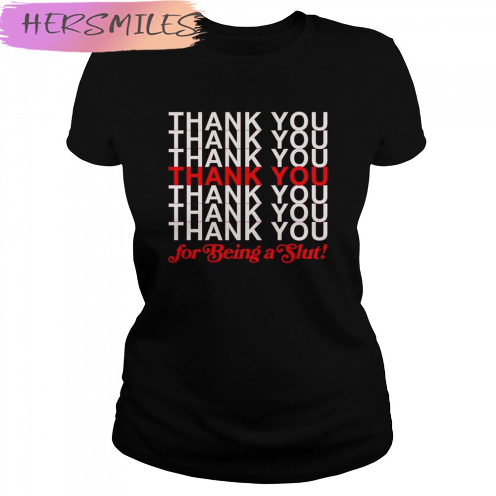 Thank You For Being A Slut T-shirt