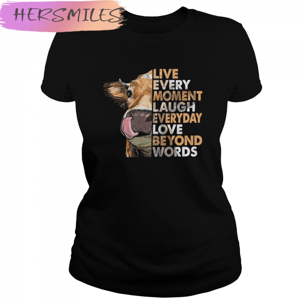 Cow Live Every Moment Laugh Everyday Love Beyond Words T-shirt