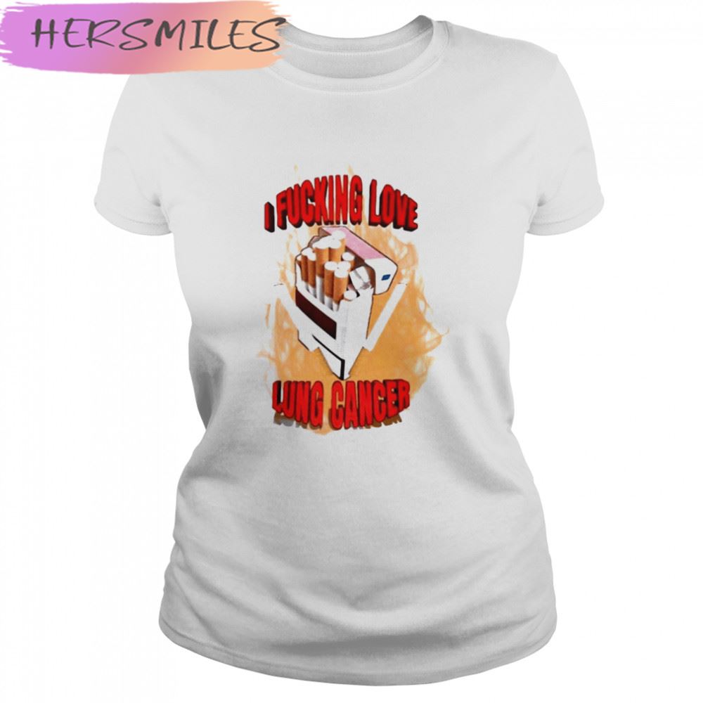 I Fucking Love Lung Cancer T-shirt