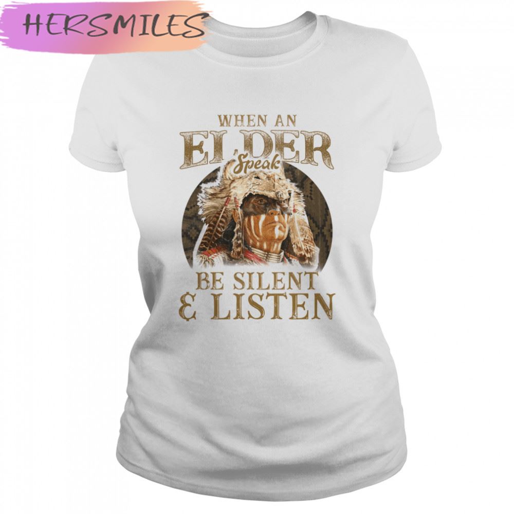 Native American When An Elder Speak Be Silent And Listen T-shirt