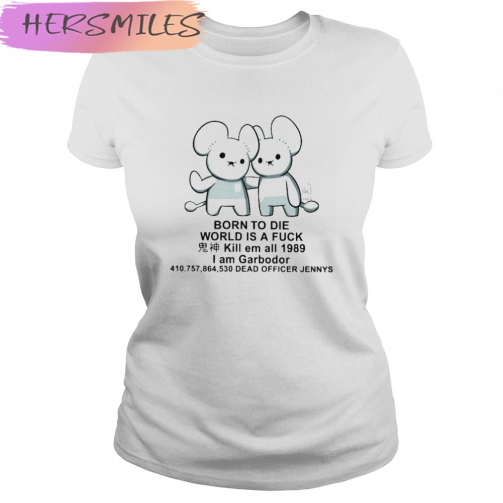 Born to die world is a fuck kill em all 1989 I am garbodor T-shirt