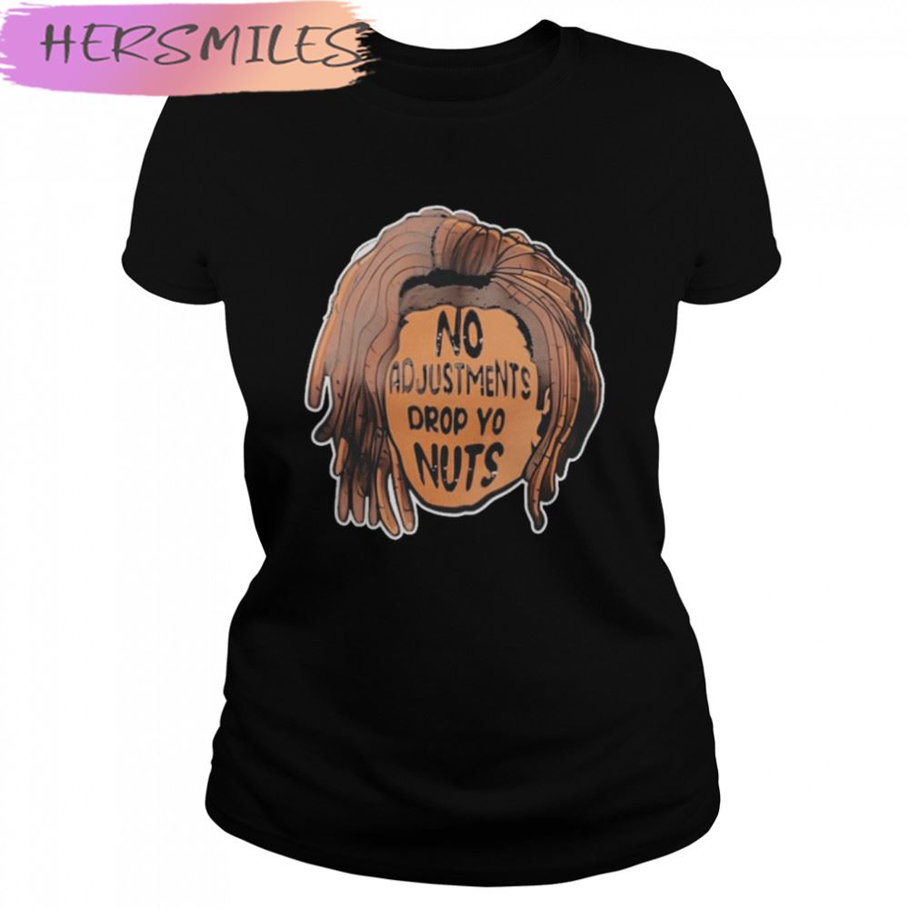 No adjustments drop yo nuts T-shirt