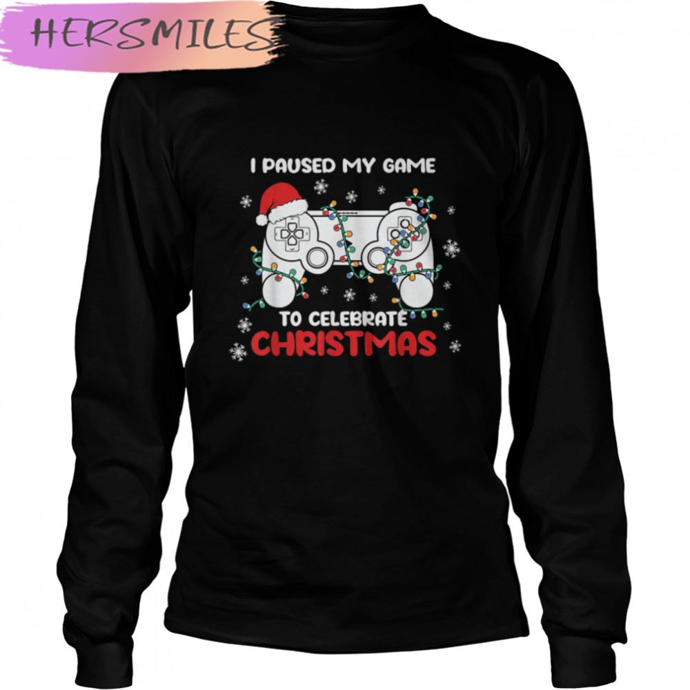 I Paused My Game To Celebrate Christmas Pajama Gamer T-shirt I Paused My Game To Celebrate Christmas Pajama Gamer T-shirt