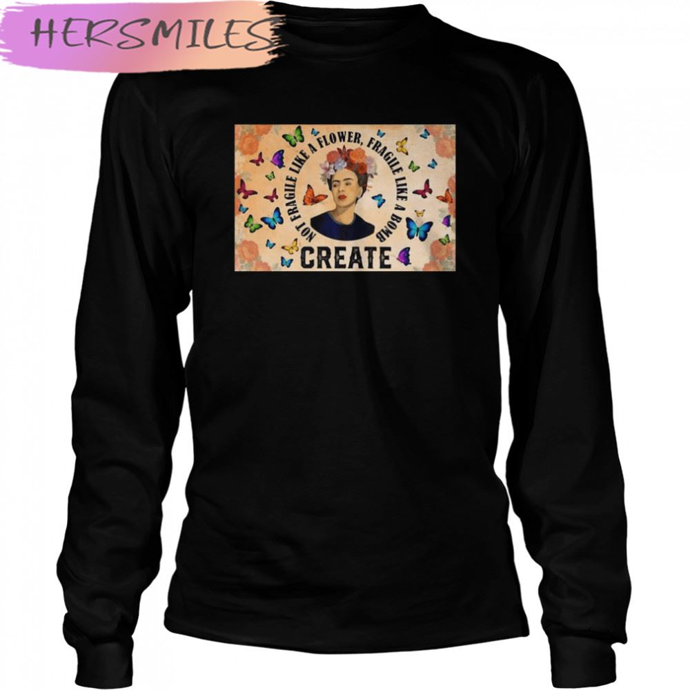 Create Not Fragile Like A Flower Fragile Like A Bomb T-shirt Create Not Fragile Like A Flower Fragile Like A Bomb T-shirt