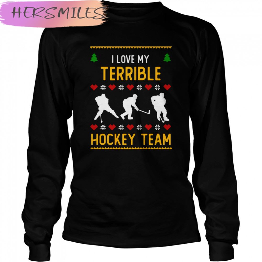 I Love My Terrible Hockey Team Ugly Christmas T-shirt I Love My Terrible Hockey Team Ugly Christmas T-shirt