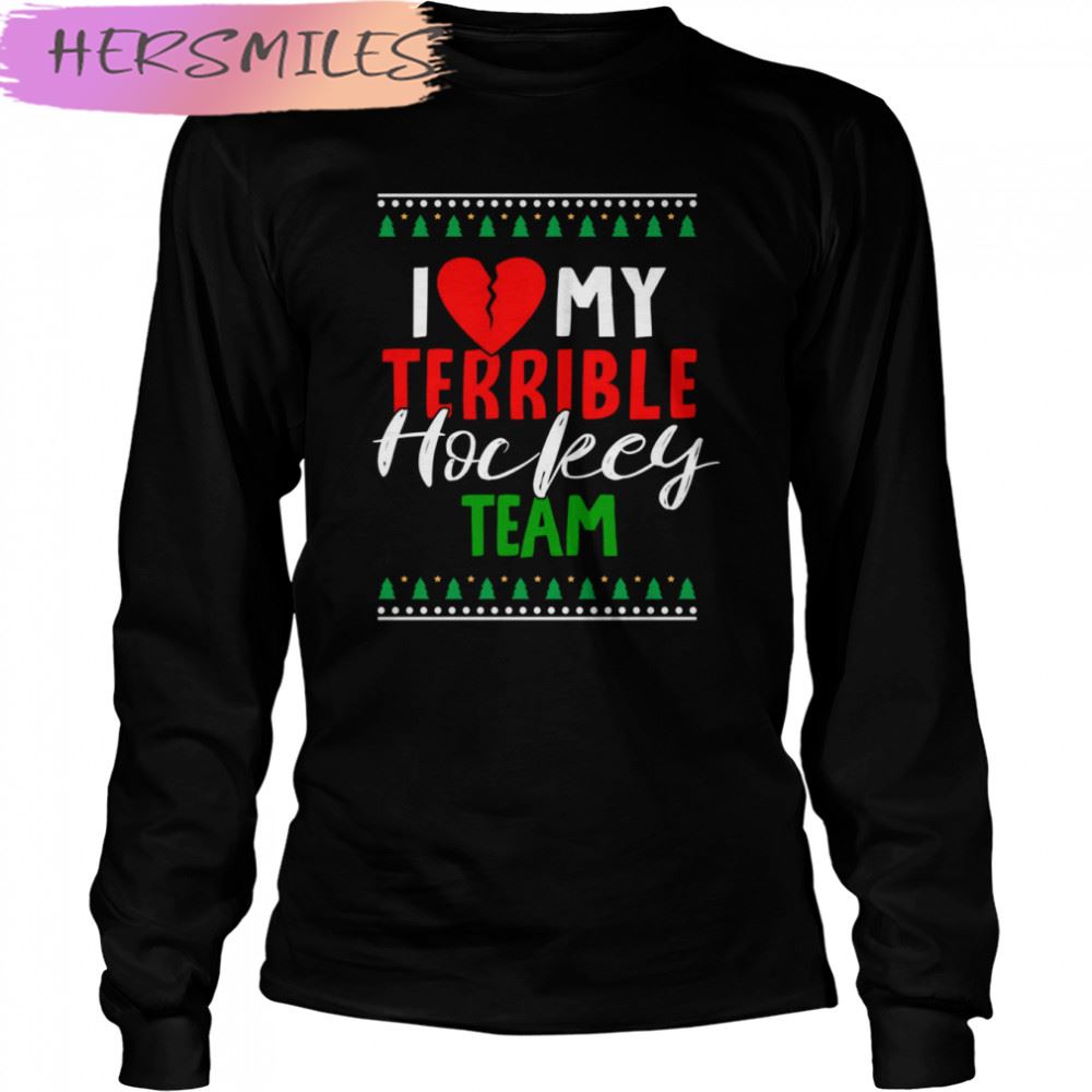 I Love My Terrible Hockey Team Christmas T-shirt I Love My Terrible Hockey Team Christmas T-shirt