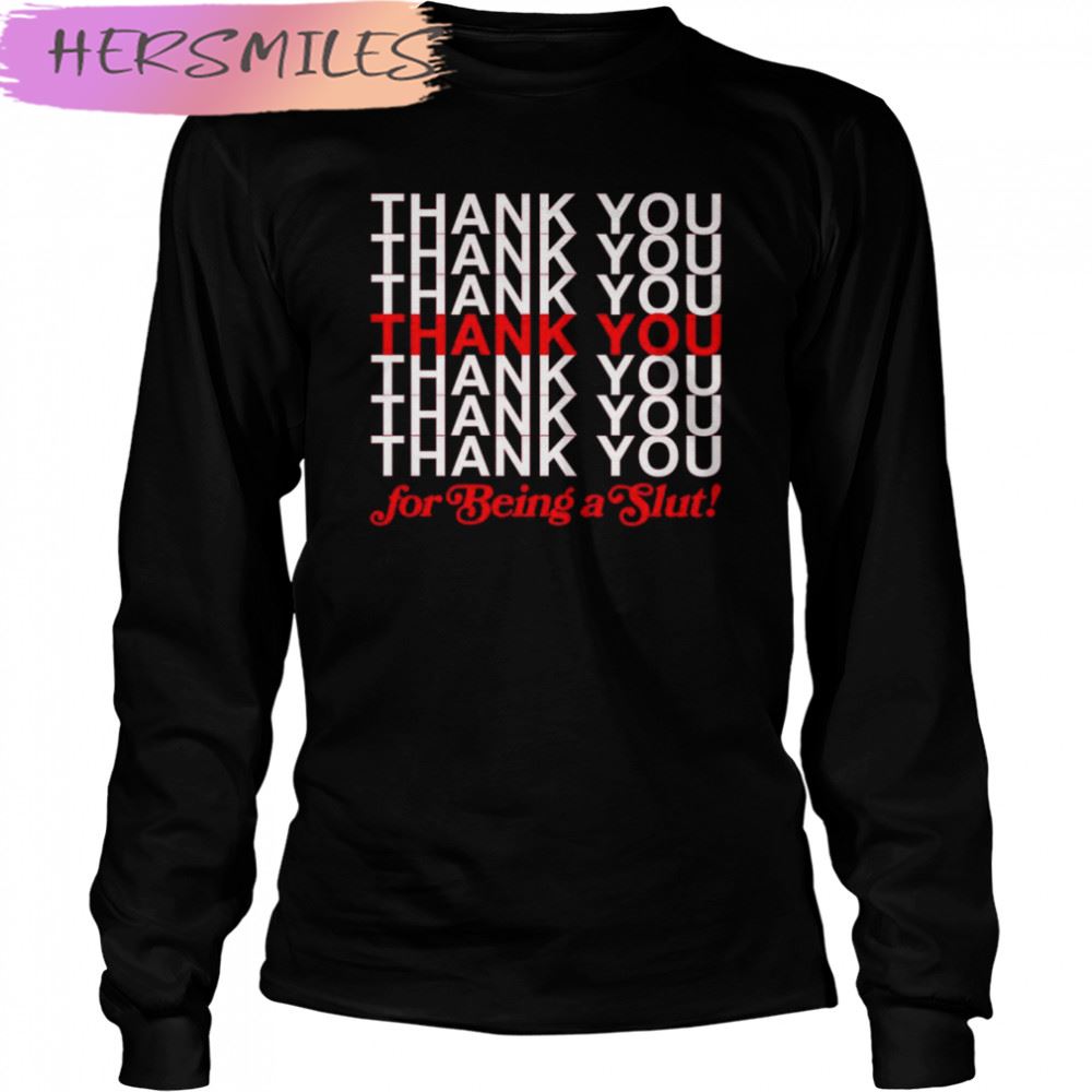 Thank You For Being A Slut T-shirt Thank You For Being A Slut T-shirt