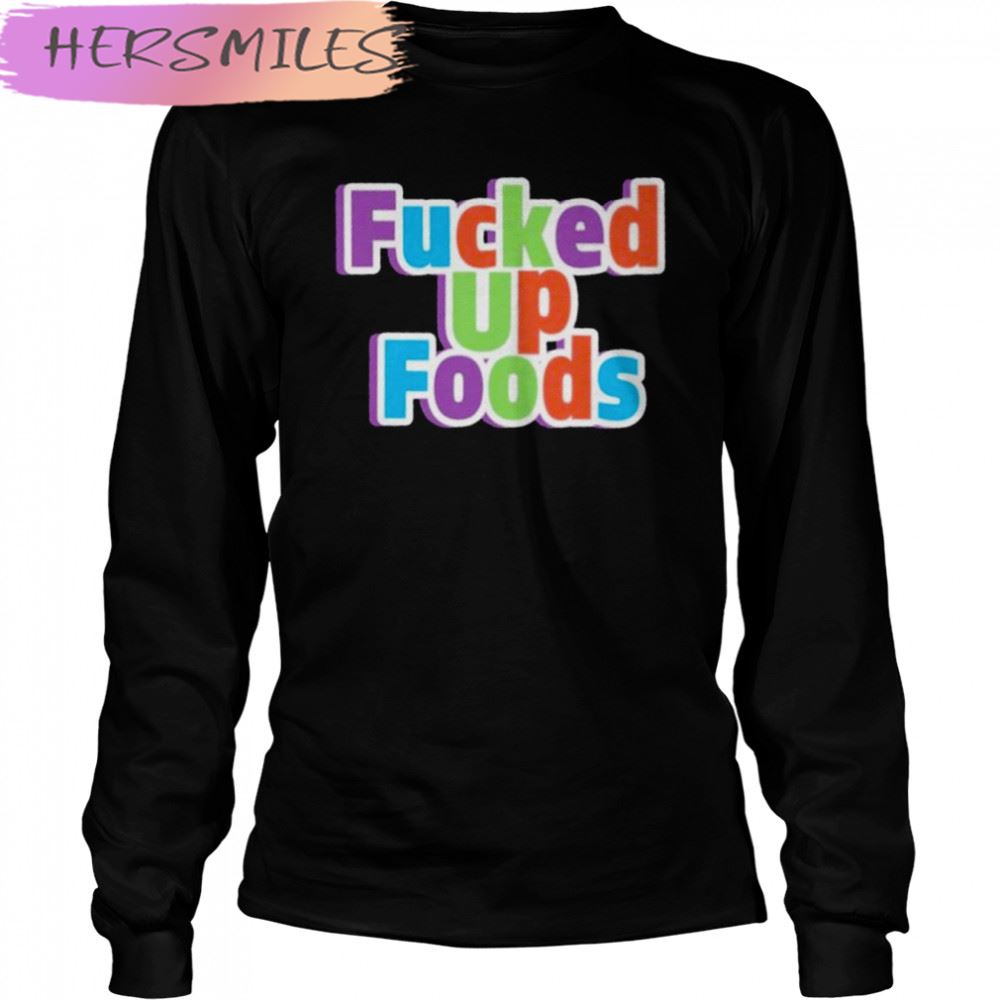 Fucked up looking food fucked up foods T-shirt Fucked up looking food fucked up foods T-shirt