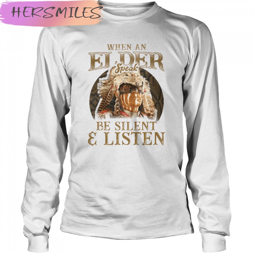 Native American When An Elder Speak Be Silent And Listen T-shirt Native American When An Elder Speak Be Silent And Listen T-shirt