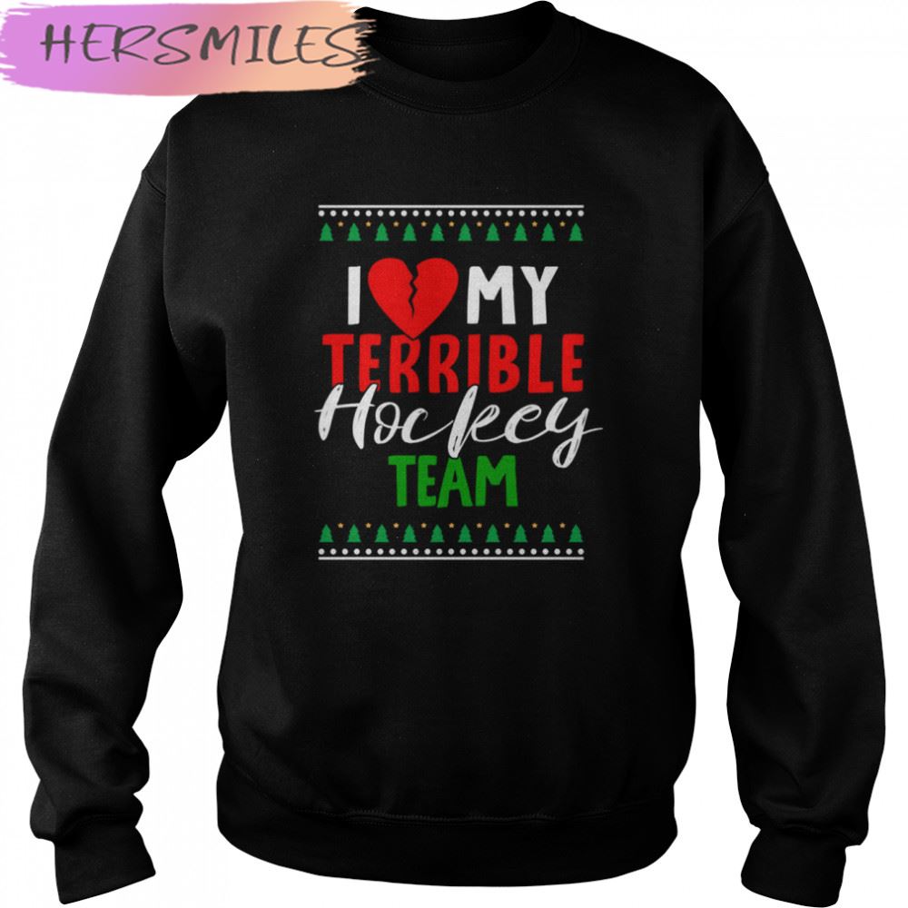 I Love My Terrible Hockey Team Christmas T-shirt I Love My Terrible Hockey Team Christmas T-shirt