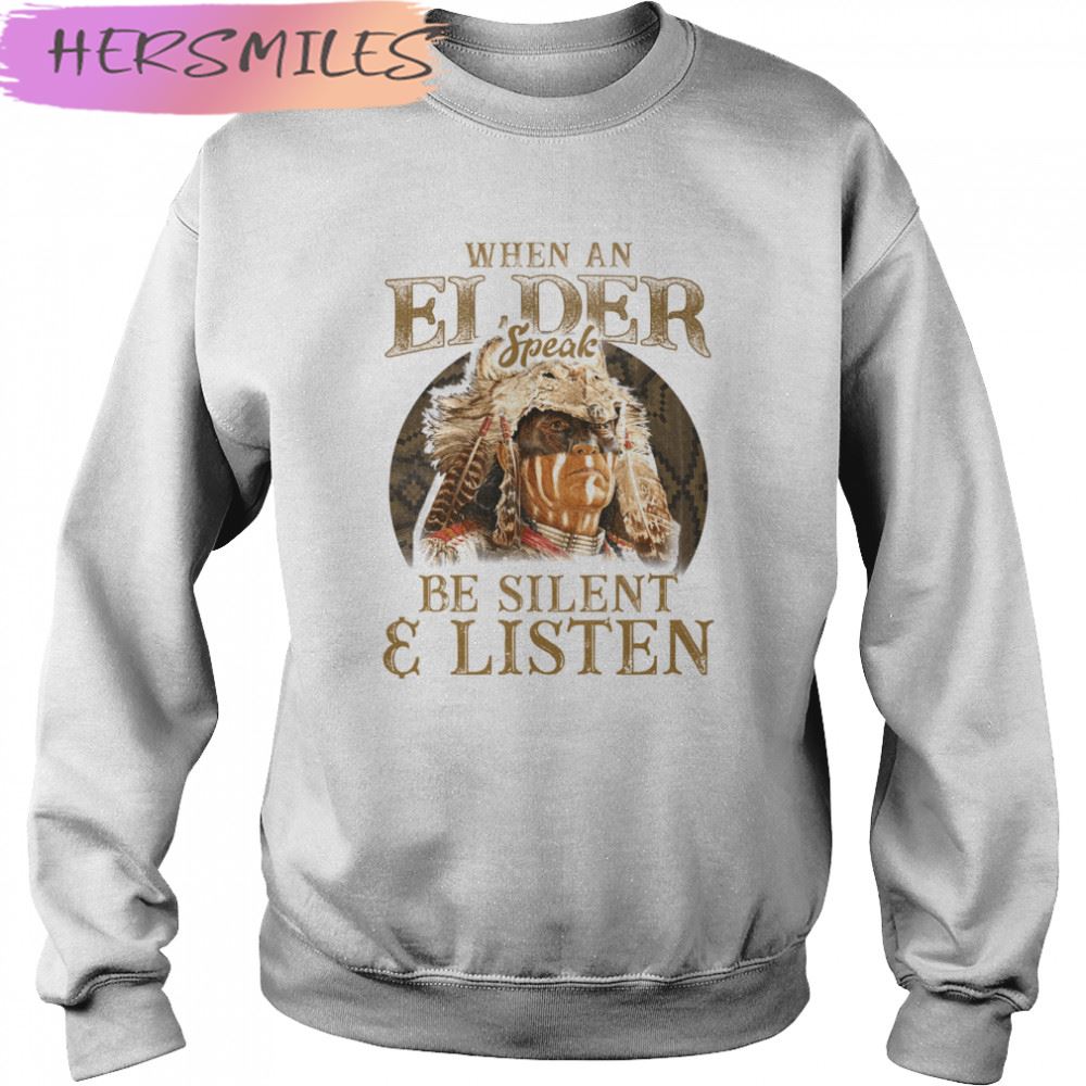 Native American When An Elder Speak Be Silent And Listen T-shirt Native American When An Elder Speak Be Silent And Listen T-shirt