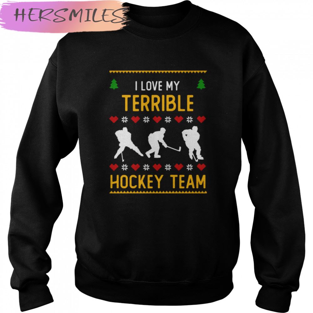 I Love My Terrible Hockey Team Ugly Christmas T-shirt I Love My Terrible Hockey Team Ugly Christmas T-shirt