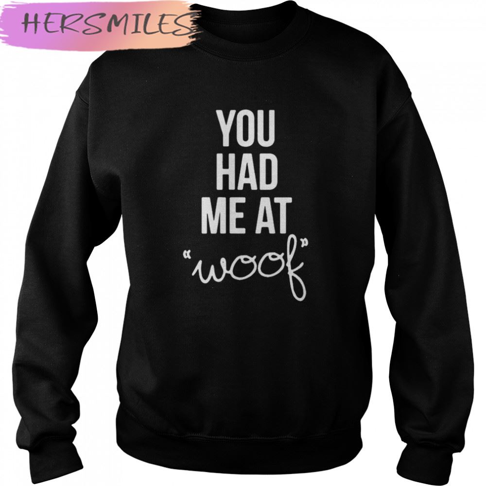 You Had Me At Woof T-shirt You Had Me At Woof T-shirt