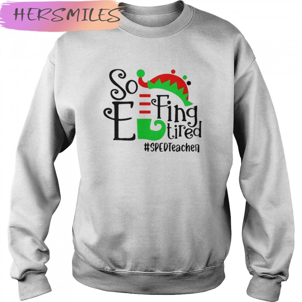 ELF So Effing Tired Sped Teacher Christmas shirt ELF So Effing Tired Sped Teacher Christmas shirt