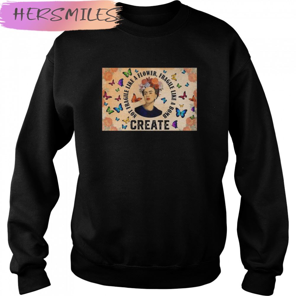 Create Not Fragile Like A Flower Fragile Like A Bomb T-shirt Create Not Fragile Like A Flower Fragile Like A Bomb T-shirt