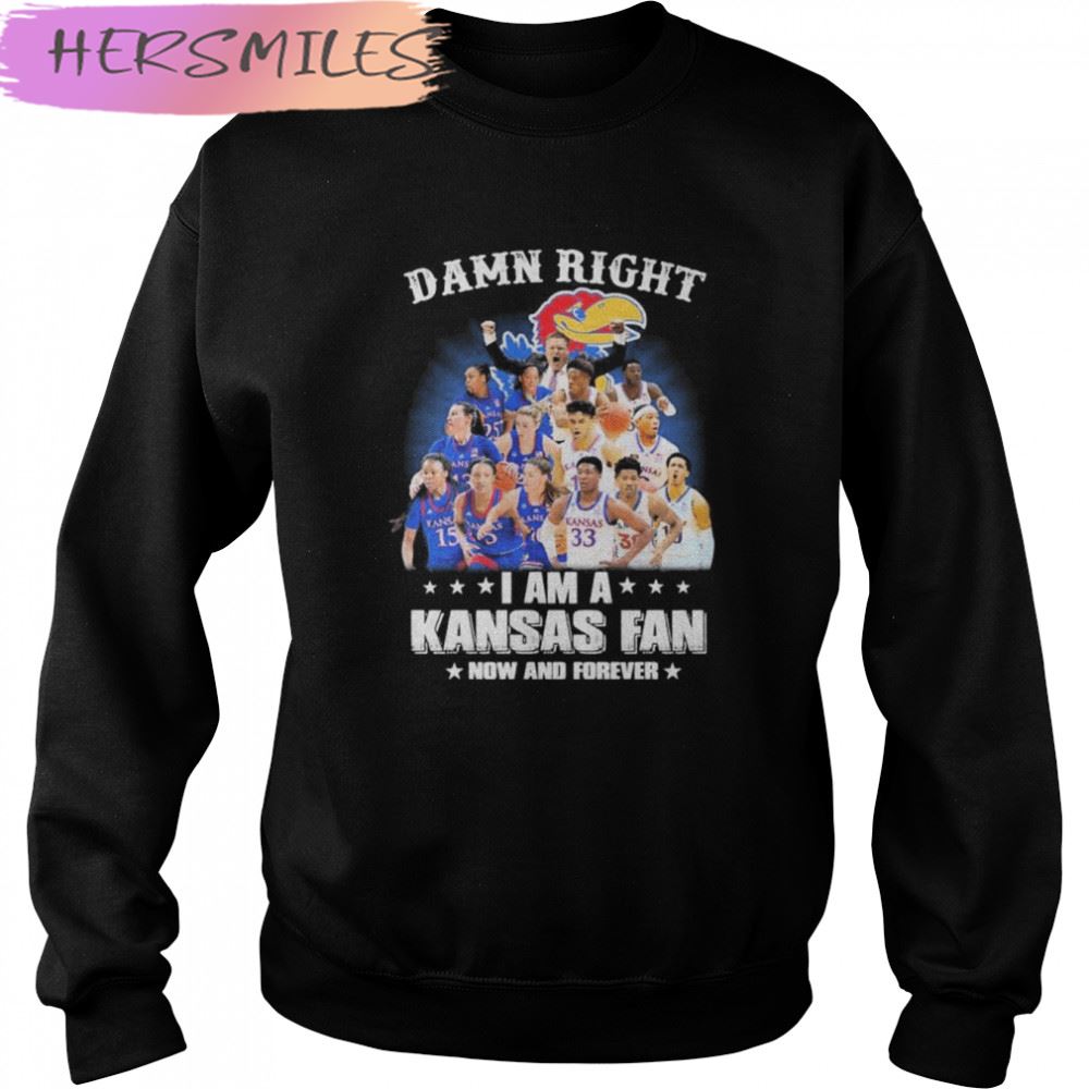 Kansas Jayhawks basketball damn right I am a Kansas fan now and forever T-shirt Kansas Jayhawks basketball damn right I am a Kansas fan now and forever T-shirt