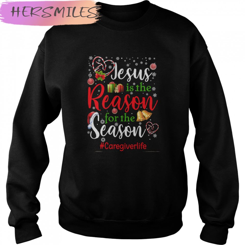 Jesus Is The Reason For The Season Care Giver Life Christmas T-shirt Jesus Is The Reason For The Season Care Giver Life Christmas T-shirt