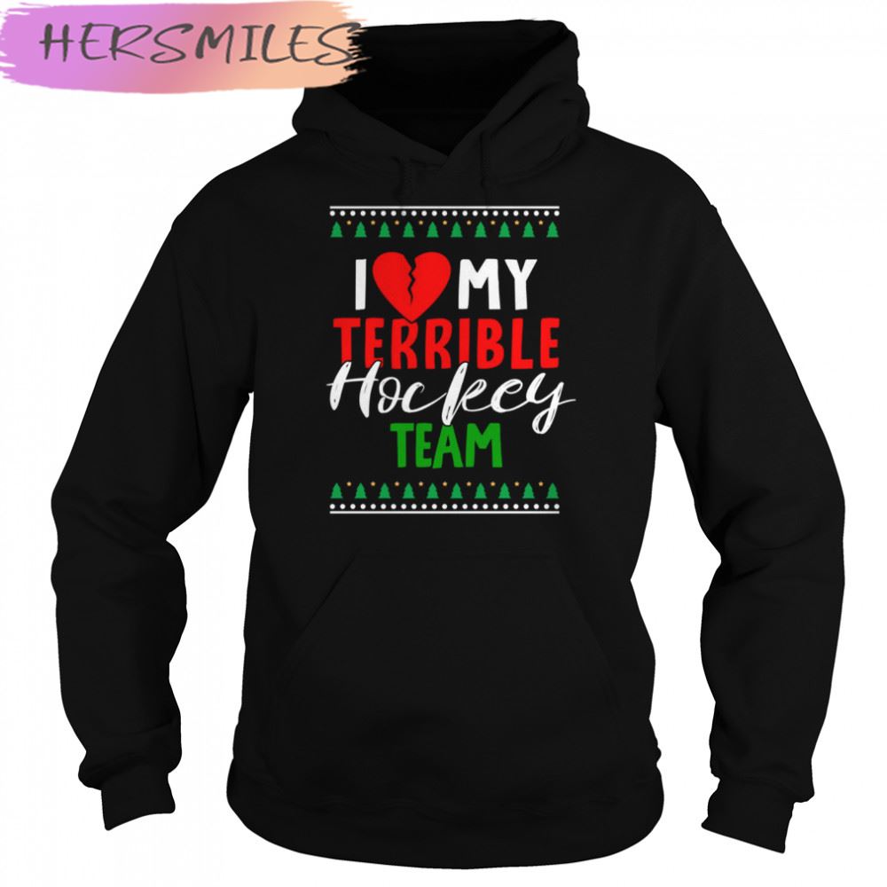 I Love My Terrible Hockey Team Christmas T-shirt I Love My Terrible Hockey Team Christmas T-shirt