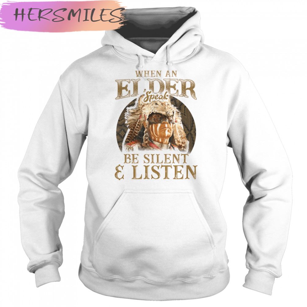 Native American When An Elder Speak Be Silent And Listen T-shirt Native American When An Elder Speak Be Silent And Listen T-shirt