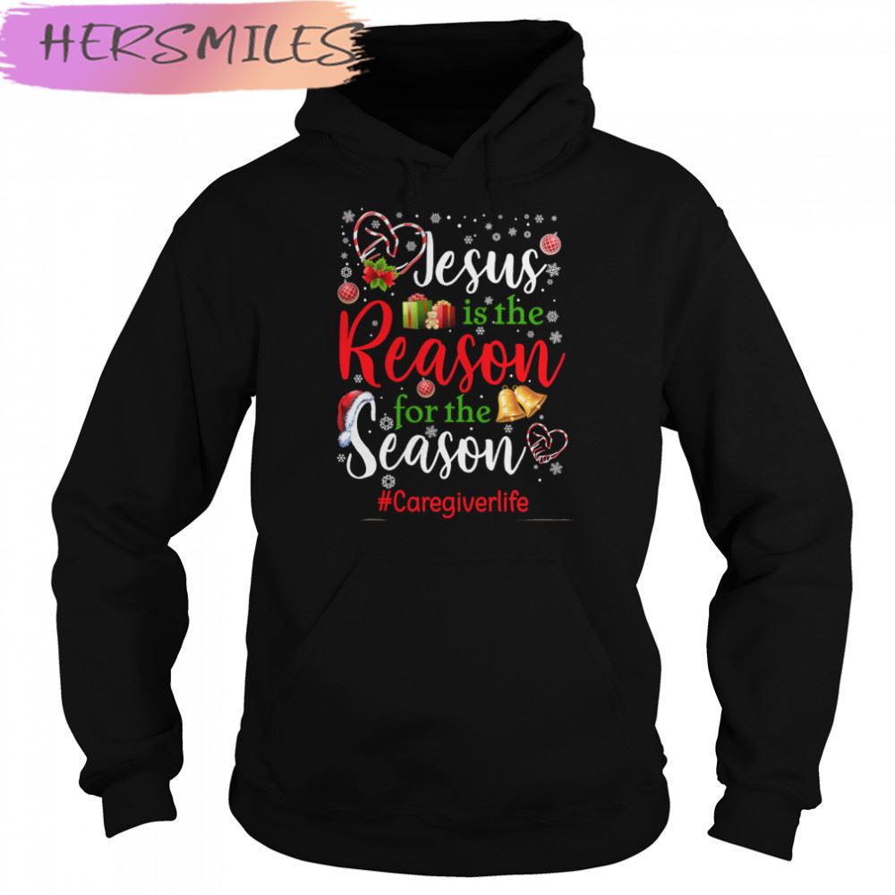 Jesus Is The Reason For The Season Care Giver Life Christmas T-shirt Jesus Is The Reason For The Season Care Giver Life Christmas T-shirt