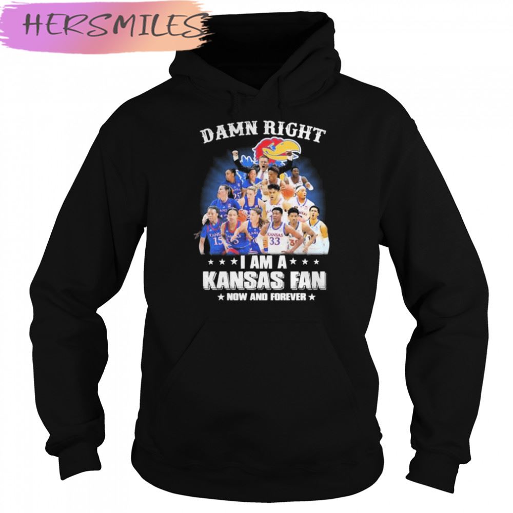 Kansas Jayhawks basketball damn right I am a Kansas fan now and forever T-shirt Kansas Jayhawks basketball damn right I am a Kansas fan now and forever T-shirt