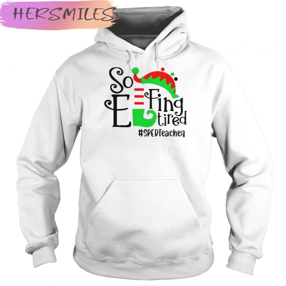 ELF So Effing Tired Sped Teacher Christmas shirt ELF So Effing Tired Sped Teacher Christmas shirt