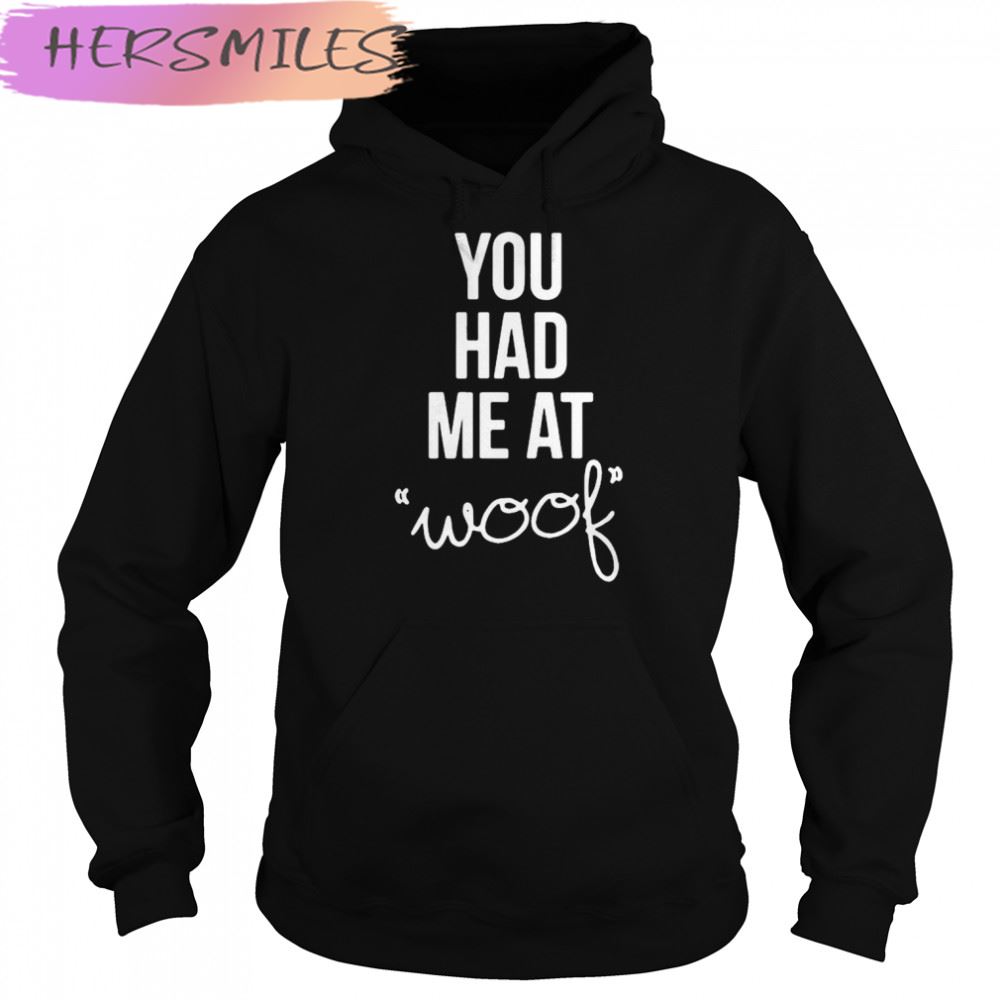 You Had Me At Woof T-shirt You Had Me At Woof T-shirt