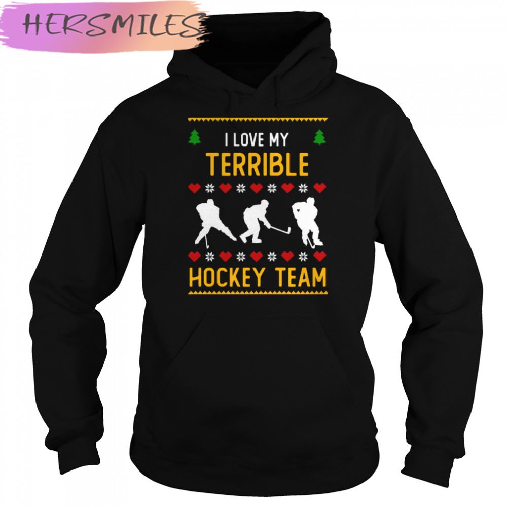 I Love My Terrible Hockey Team Ugly Christmas T-shirt I Love My Terrible Hockey Team Ugly Christmas T-shirt