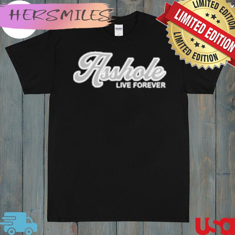 Asshole live forever shirt