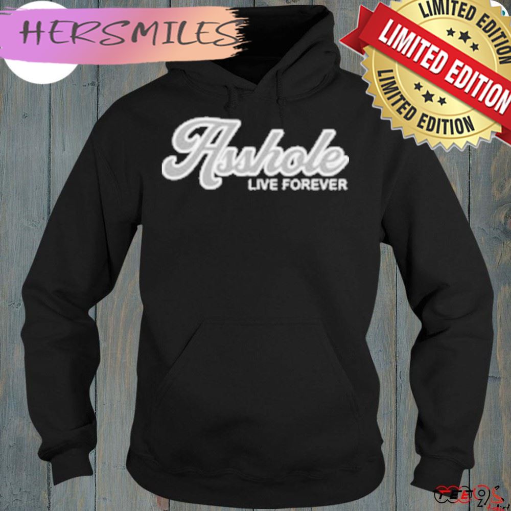 Asshole live forever shirt