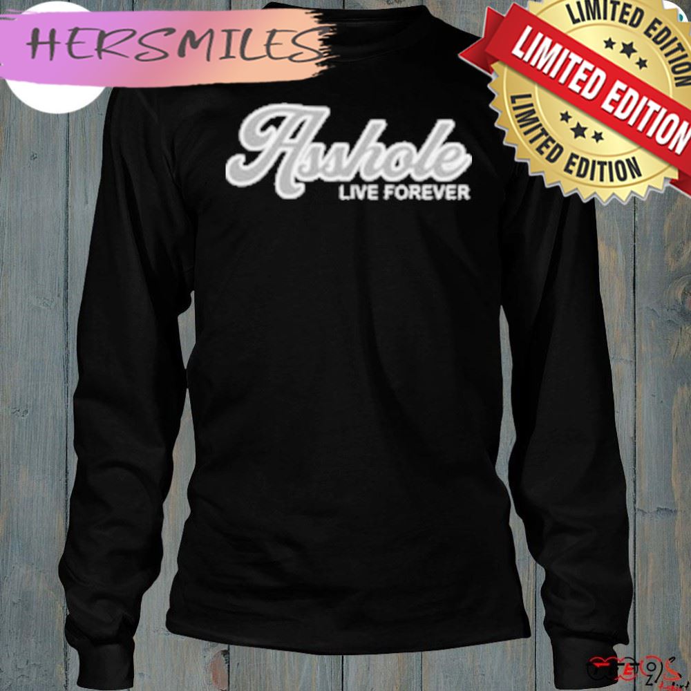 Asshole live forever shirt Asshole live forever shirt