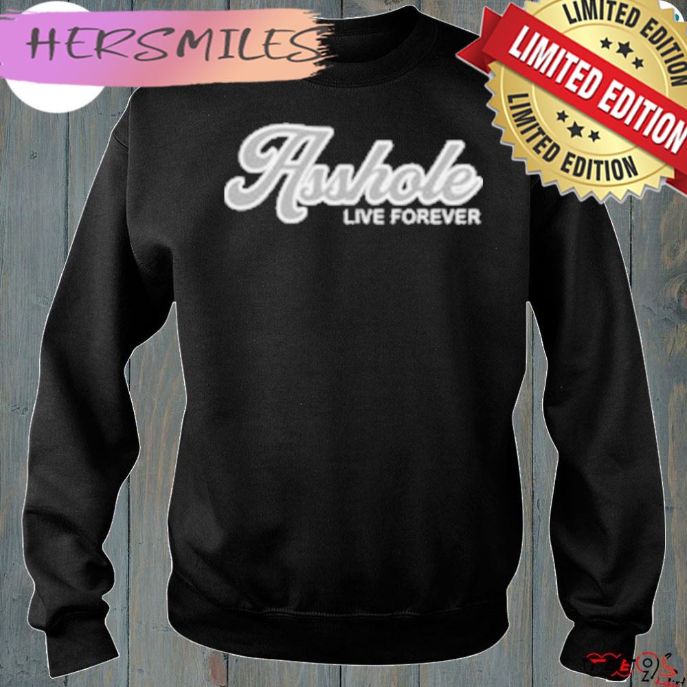 Asshole live forever shirt Asshole live forever shirt