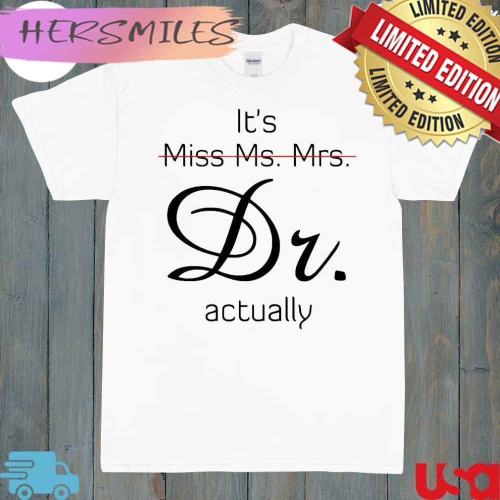 Its Miss Ms Mrs Dr Actually Shirt
