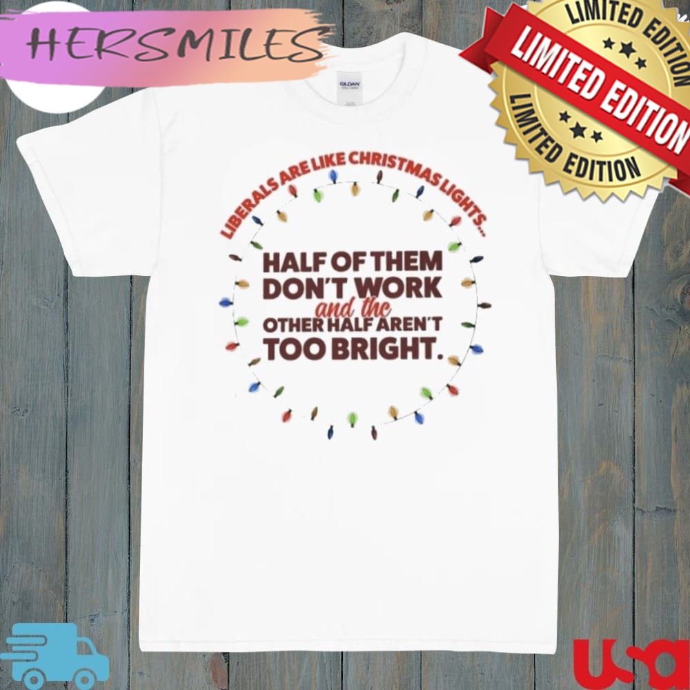 Liberals Are Like Christmas Lights Gift T-Shirt