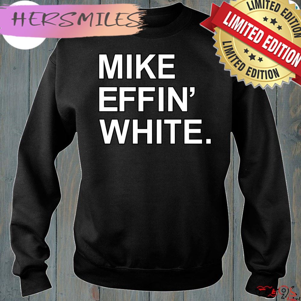 Mike effin' white t-shirt Mike effin' white t-shirt