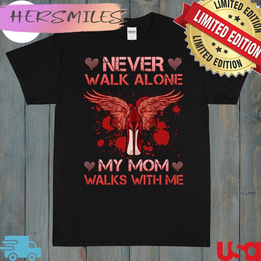 Never Walk Alone My Mom Walks With Me Shirt