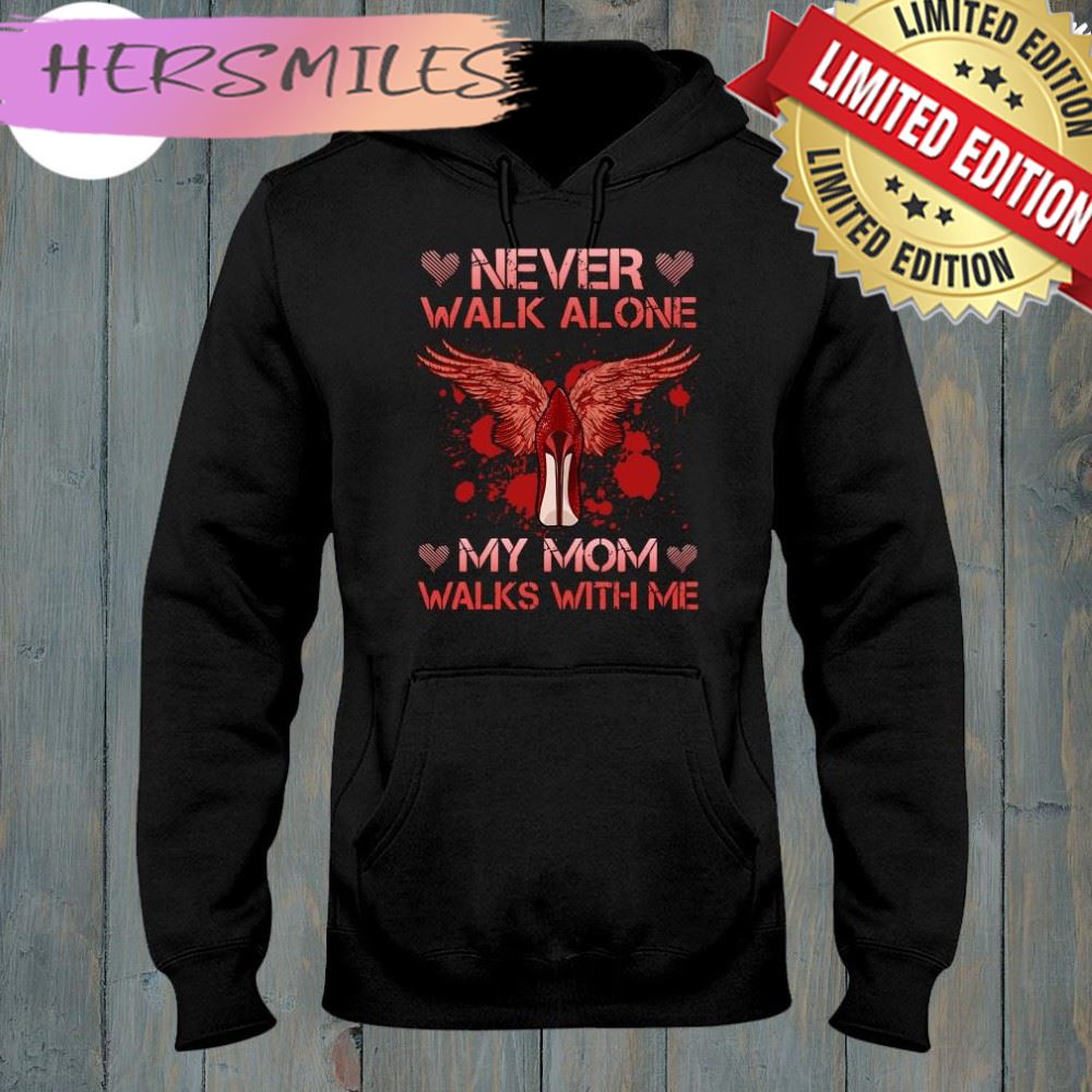 Never Walk Alone My Mom Walks With Me Shirt