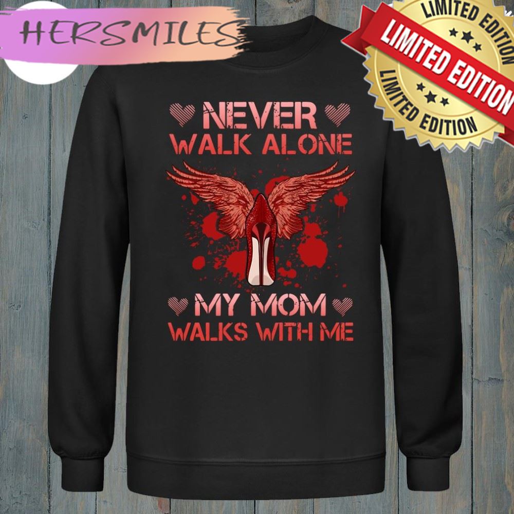 Never Walk Alone My Mom Walks With Me Shirt Never Walk Alone My Mom Walks With Me Shirt
