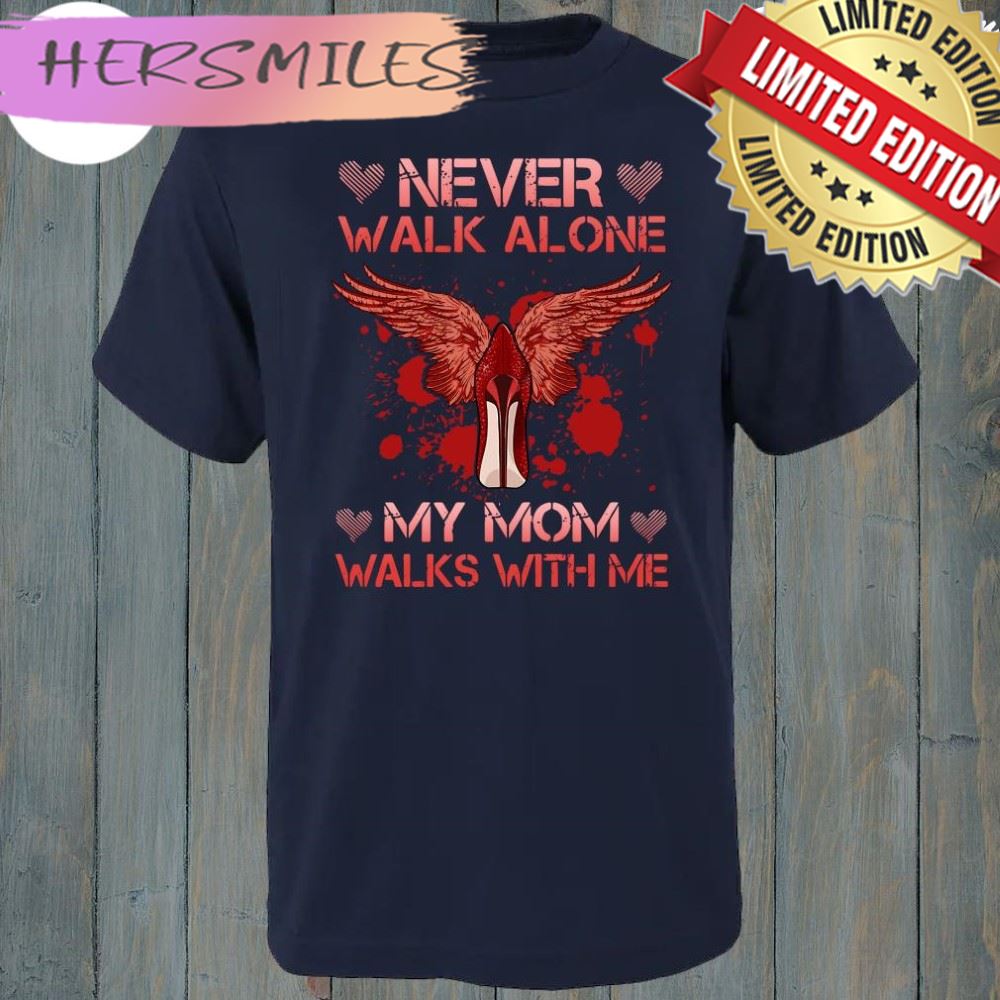 Never Walk Alone My Mom Walks With Me Shirt Never Walk Alone My Mom Walks With Me Shirt