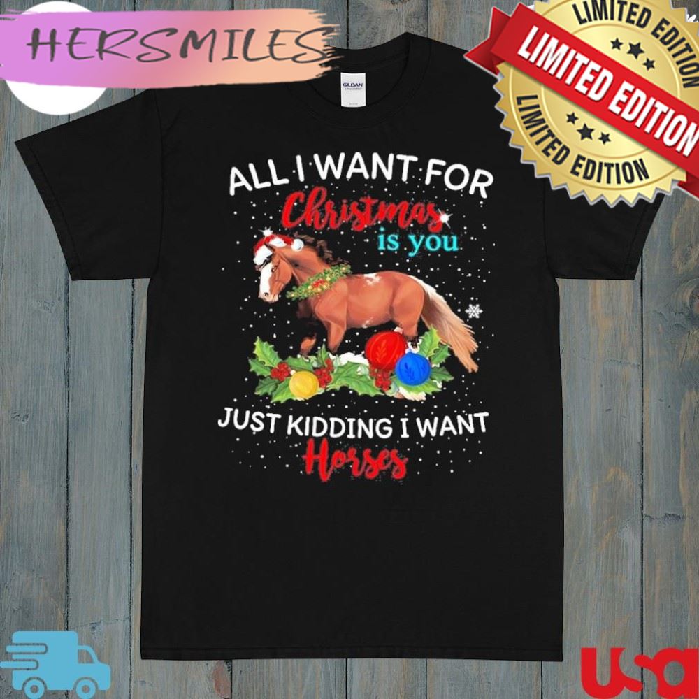 Official Horse Santa All I Want For Christmas Is You Just Kidding I Want Horses Sweater T-shirt