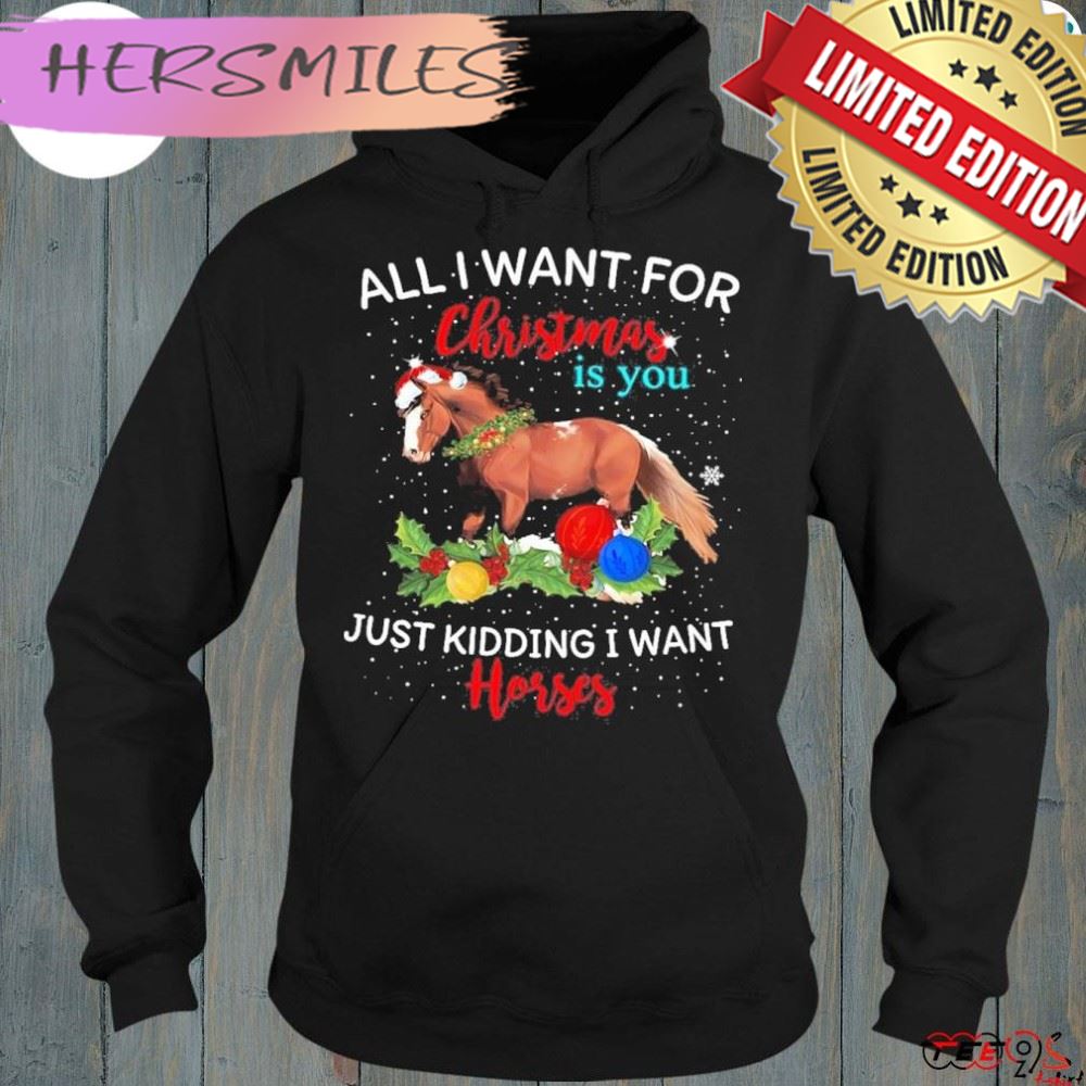 Official Horse Santa All I Want For Christmas Is You Just Kidding I Want Horses Sweater T-shirt