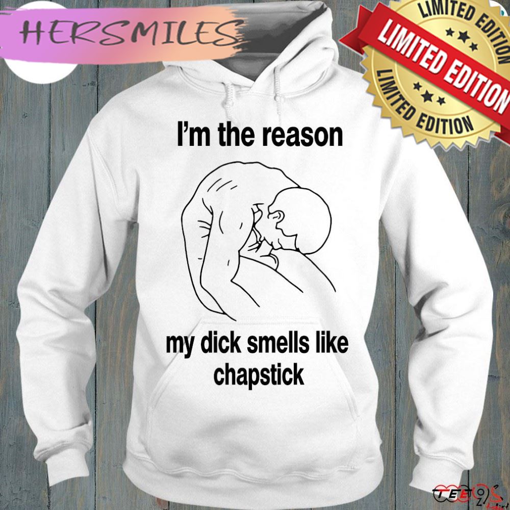 Official i’m the reason my dick smells like chapstick t-shirt