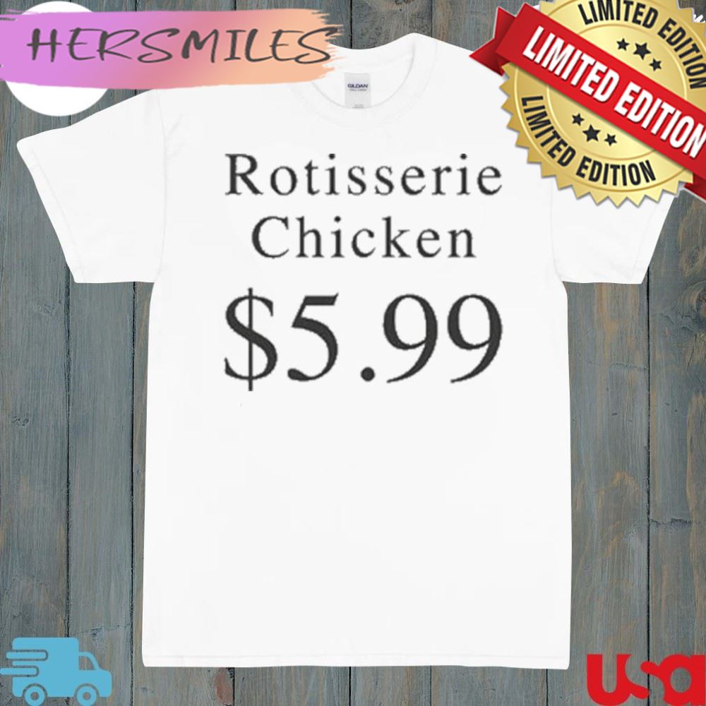Rotisserie chicken $5.99 shirt