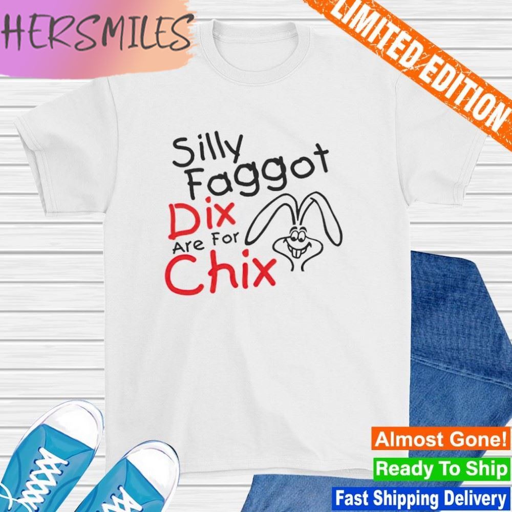 Silly faggot dix are for chix T-shirt