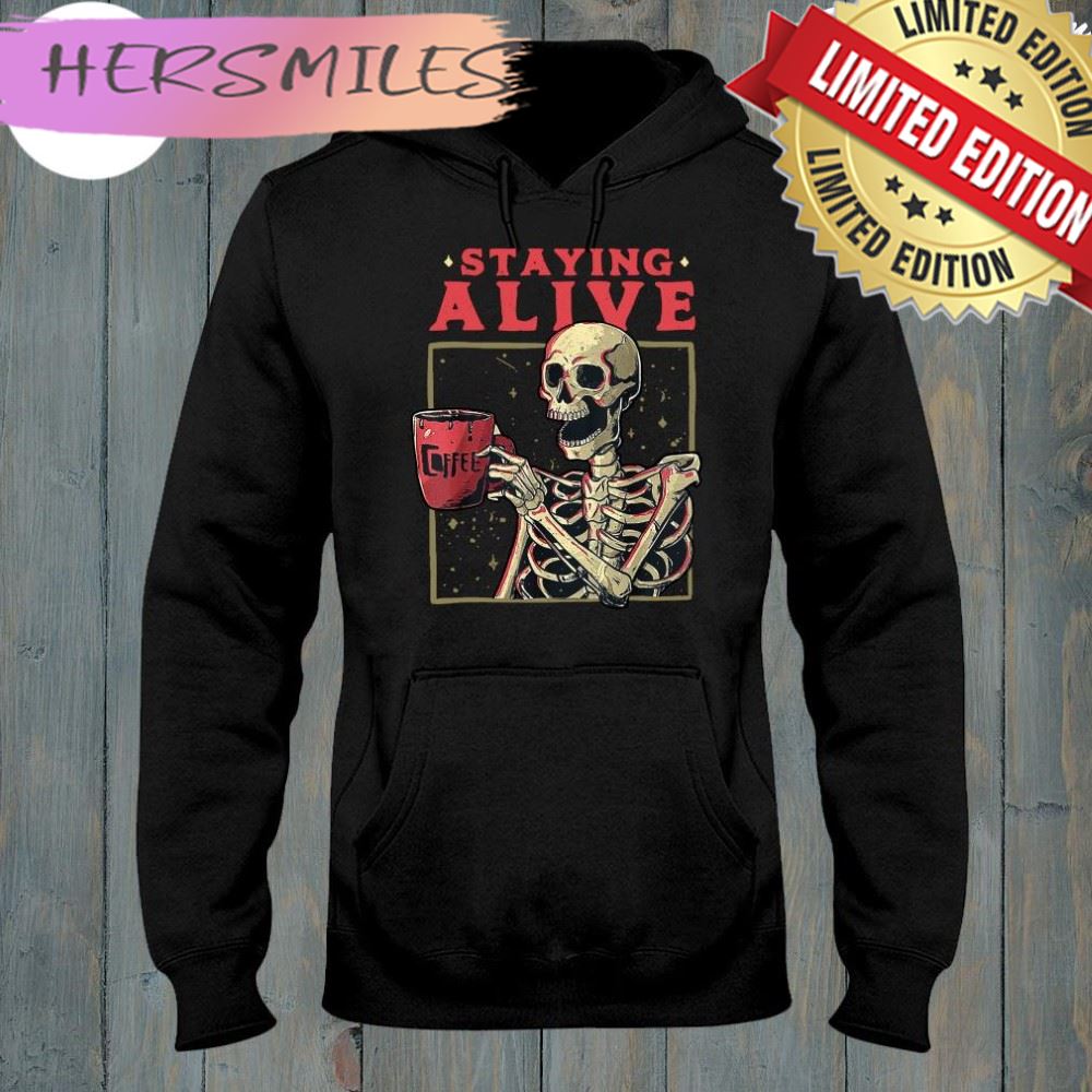 Skull Staying Alive Skeleton Drinking Coffee Shirt