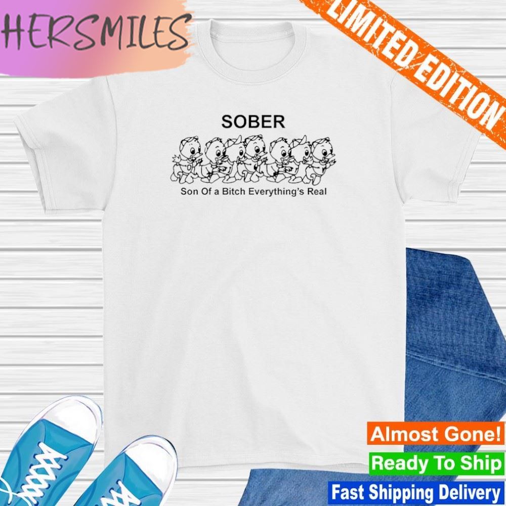Sober son of a bitch everything’s real T-shirt